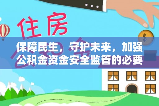 甘谷保障民生，守护未来，加强公积金资金安全监管的必要性与实践