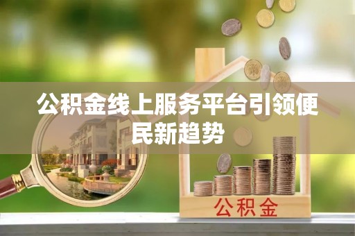 甘谷公积金线上服务平台引领便民新趋势