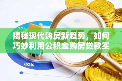 甘谷揭秘现代购房新趋势，如何巧妙利用公积金购房贷款实现梦想家园