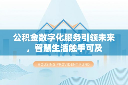 甘谷公积金数字化服务引领未来，智慧生活触手可及