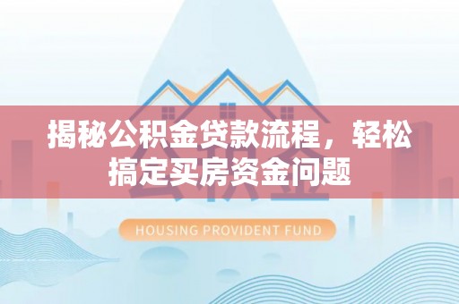 甘谷揭秘公积金贷款流程，轻松搞定买房资金问题