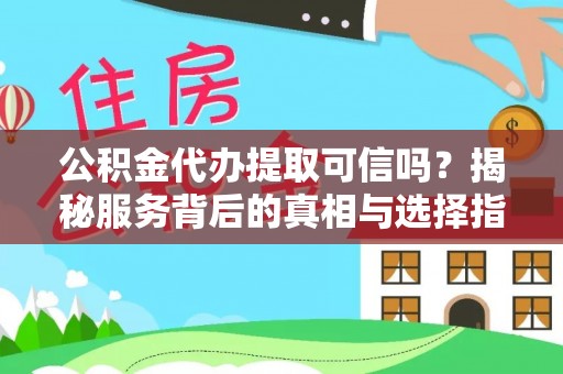 甘谷公积金代办提取可信吗？揭秘服务背后的真相与选择指南