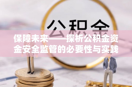 甘谷保障未来——探析公积金资金安全监管的必要性与实践路径