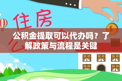 甘谷公积金提取可以代办吗？了解政策与流程是关键