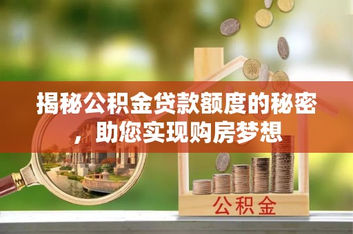 甘谷揭秘公积金贷款额度的秘密，助您实现购房梦想