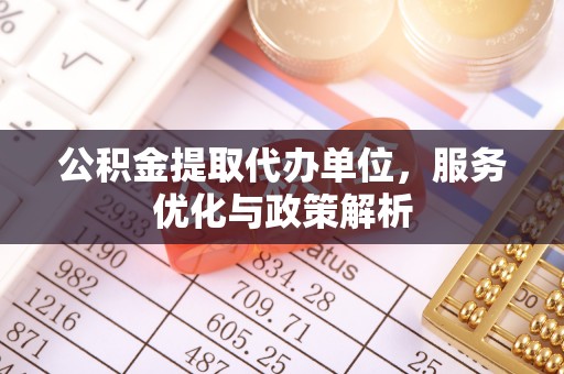 甘谷公积金提取代办单位，服务优化与政策解析