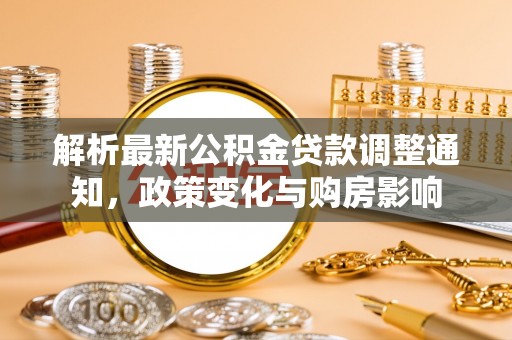 甘谷解析最新公积金贷款调整通知，政策变化与购房影响