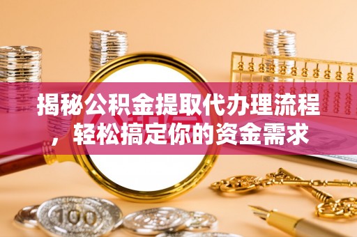 甘谷揭秘公积金提取代办理流程，轻松搞定你的资金需求