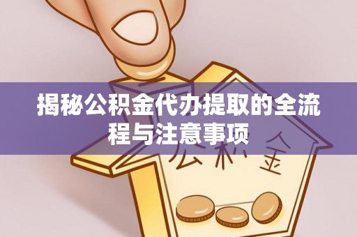 甘谷揭秘公积金代办提取的全流程与注意事项