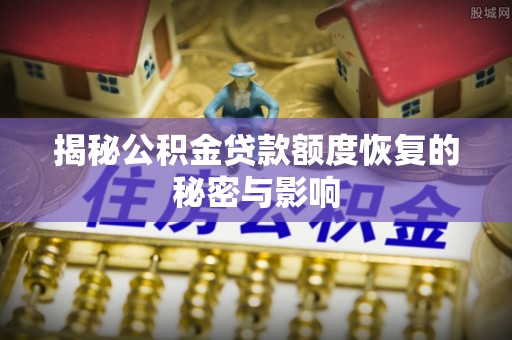 甘谷揭秘公积金贷款额度恢复的秘密与影响