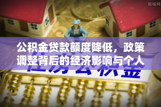 甘谷公积金贷款额度降低，政策调整背后的经济影响与个人应对策略