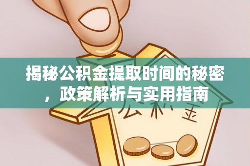 甘谷揭秘公积金提取时间的秘密，政策解析与实用指南