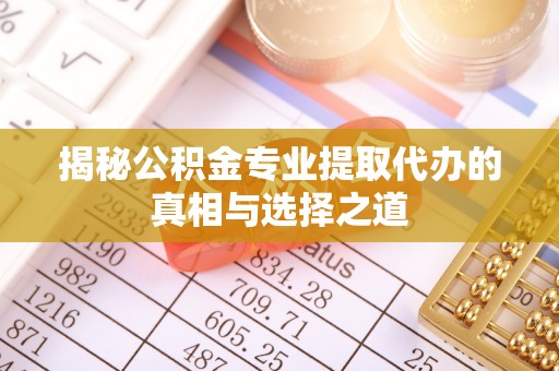甘谷揭秘公积金专业提取代办的真相与选择之道