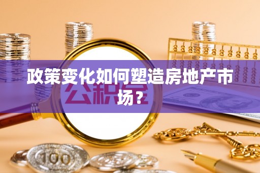 甘谷政策变化如何塑造房地产市场？