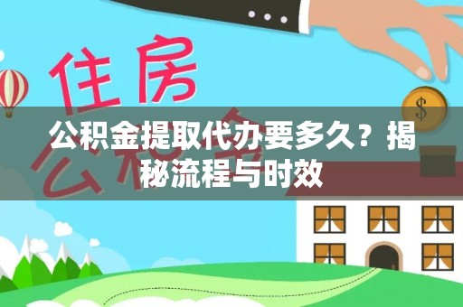 甘谷公积金提取代办要多久？揭秘流程与时效