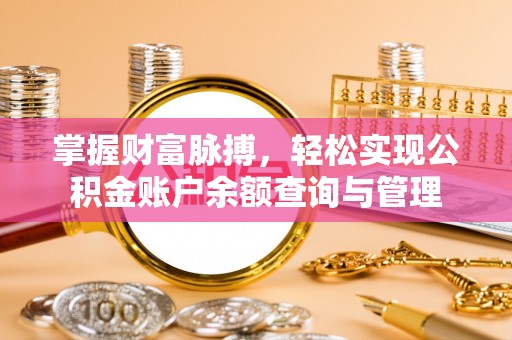 甘谷掌握财富脉搏，轻松实现公积金账户余额查询与管理