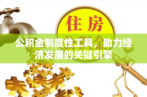 甘谷公积金制度性工具，助力经济发展的关键引擎