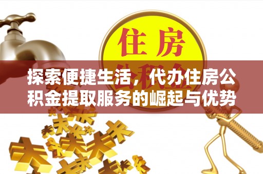 甘谷探索便捷生活，代办住房公积金提取服务的崛起与优势