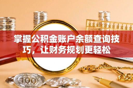 甘谷掌握公积金账户余额查询技巧，让财务规划更轻松