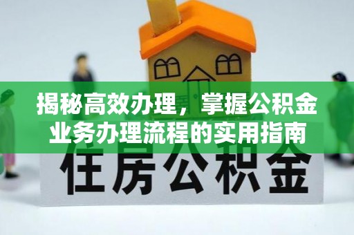 甘谷揭秘高效办理，掌握公积金业务办理流程的实用指南