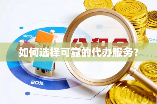 甘谷如何选择可靠的代办服务？