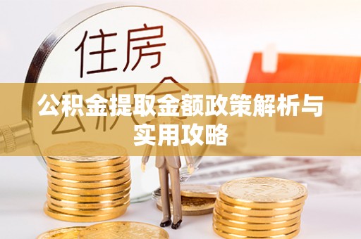 甘谷公积金提取金额政策解析与实用攻略