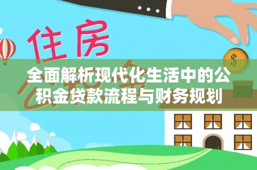 甘谷全面解析现代化生活中的公积金贷款流程与财务规划