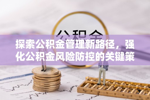 甘谷探索公积金管理新路径，强化公积金风险防控的关键策略