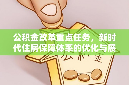 甘谷公积金改革重点任务，新时代住房保障体系的优化与展望