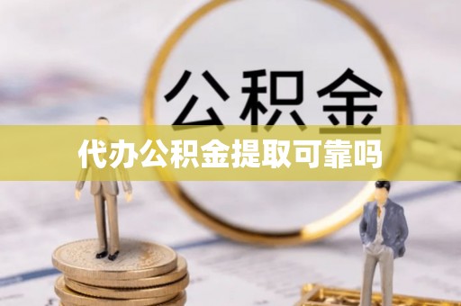 甘谷代办公积金提取可靠吗