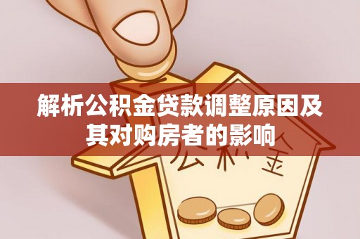 甘谷解析公积金贷款调整原因及其对购房者的影响