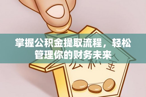 甘谷掌握公积金提取流程，轻松管理你的财务未来