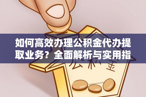 甘谷如何高效办理公积金代办提取业务？全面解析与实用指南