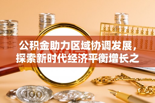 甘谷公积金助力区域协调发展，探索新时代经济平衡增长之道