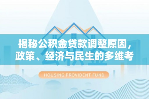 甘谷揭秘公积金贷款调整原因，政策、经济与民生的多维考量