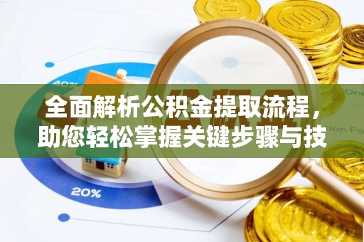 甘谷全面解析公积金提取流程，助您轻松掌握关键步骤与技巧