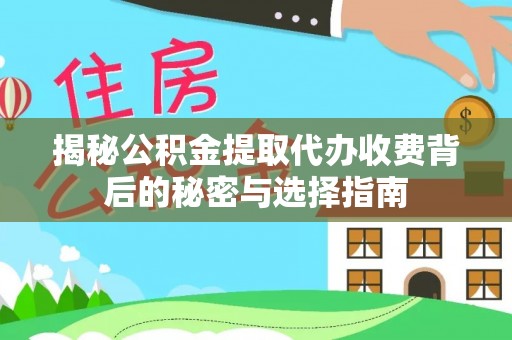 甘谷揭秘公积金提取代办收费背后的秘密与选择指南