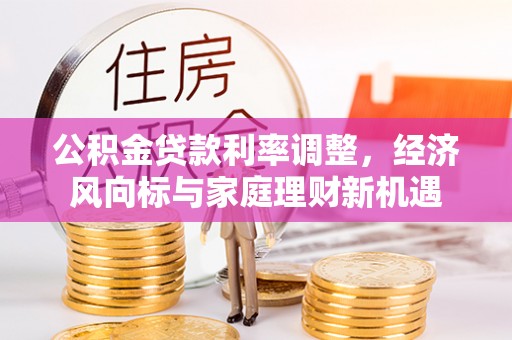 甘谷公积金贷款利率调整，经济风向标与家庭理财新机遇