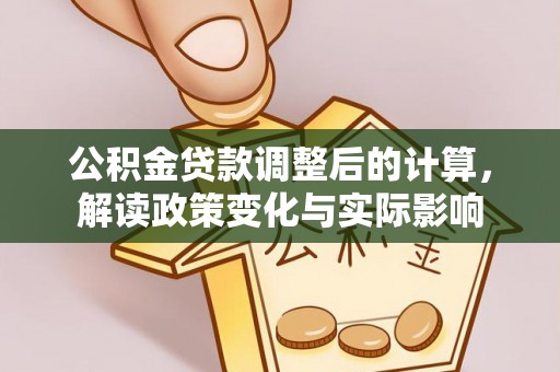 甘谷公积金贷款调整后的计算，解读政策变化与实际影响