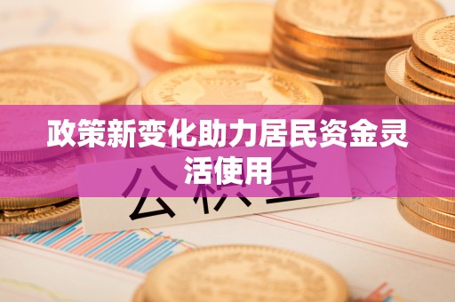 甘谷政策新变化助力居民资金灵活使用
