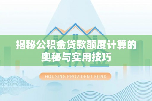 甘谷揭秘公积金贷款额度计算的奥秘与实用技巧