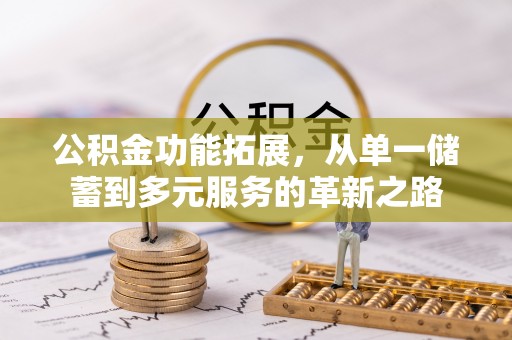 甘谷公积金功能拓展，从单一储蓄到多元服务的革新之路