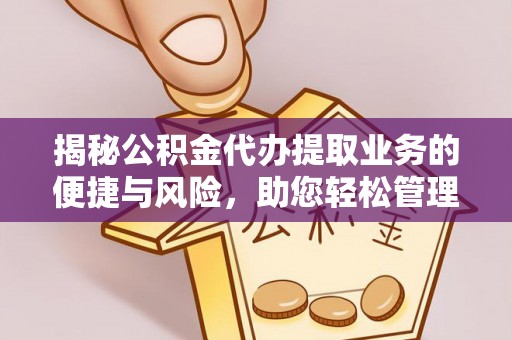 甘谷揭秘公积金代办提取业务的便捷与风险，助您轻松管理个人财务