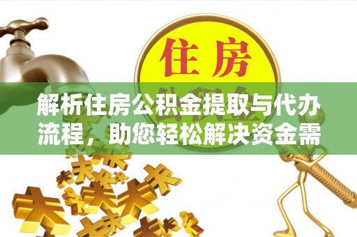甘谷解析住房公积金提取与代办流程，助您轻松解决资金需求