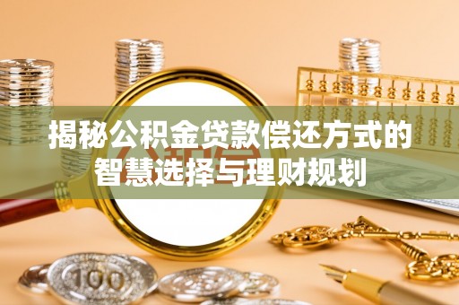 甘谷揭秘公积金贷款偿还方式的智慧选择与理财规划