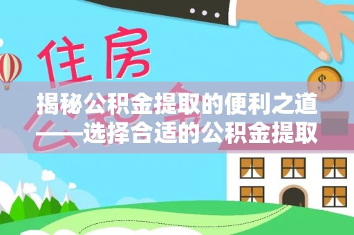 甘谷揭秘公积金提取的便利之道——选择合适的公积金提取代办公司是关键