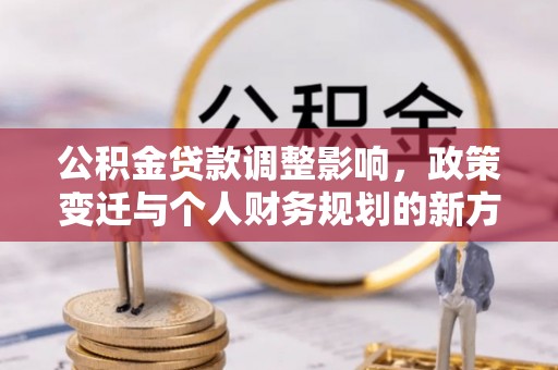 甘谷公积金贷款调整影响，政策变迁与个人财务规划的新方向