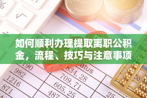 甘谷如何顺利办理提取离职公积金，流程、技巧与注意事项全解析