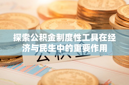 甘谷探索公积金制度性工具在经济与民生中的重要作用