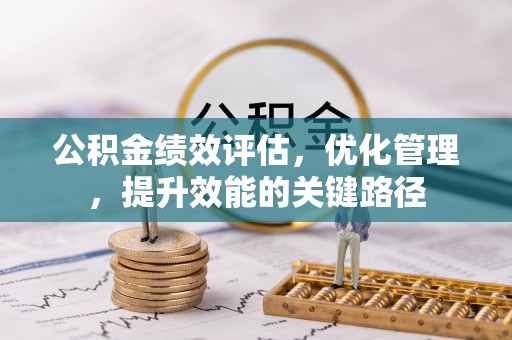 甘谷公积金绩效评估，优化管理，提升效能的关键路径